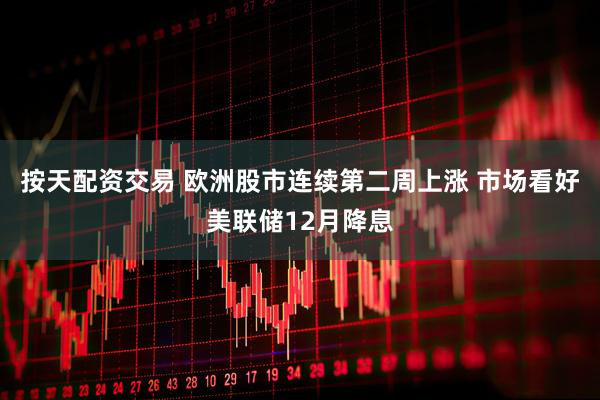 按天配资交易 欧洲股市连续第二周上涨 市场看好美联储12月降息